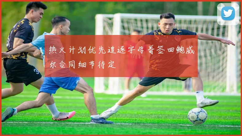 热火计划优先追逐字母哥签回鲍威尔合同细节待定